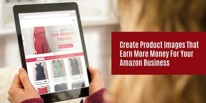 Create Product Images That Earn More Money for Your Amazon Business